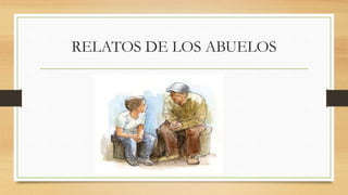 RELATOS DE LOS ABUELOS
 