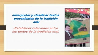 -Interpretar y clasificar textos
provenientes de la tradición
oral
-Establecer relaciones entre
los textos de la tradición oral.
 