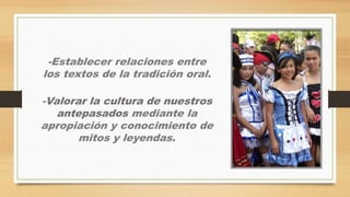 -Establecer relaciones entre
los textos de la tradición oral.
-Valorar la cultura de nuestros
antepasados mediante la
apropiación y conocimiento de
mitos y leyendas.
 