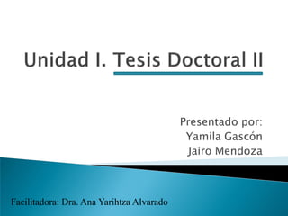 Presentado por:
Yamila Gascón
Jairo Mendoza
Facilitadora: Dra. Ana Yarihtza Alvarado
 