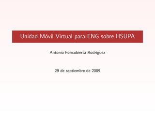 Unidad M´ovil Virtual para ENG sobre HSUPA
Antonio Foncubierta Rodr´ıguez
29 de septiembre de 2009
 