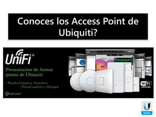 Conoces los Access Point de
Ubiquiti?
 