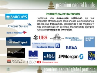 ESTRATEGIA DE INVERSIÓN
Hacemos una minuciosa selección de los
productos ofrecidos por cada una de las instituciones
con las que trabajamos, escogiendo a los mejores y
mas competitivos en su línea, manteniendo siempre
nuestra estrategia de inversión.
 