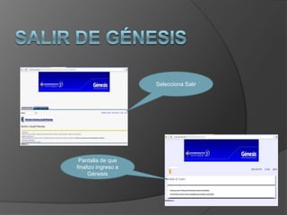 Selecciona Salir




 Pantalla de que
finalizo ingreso a
     Génesis
 