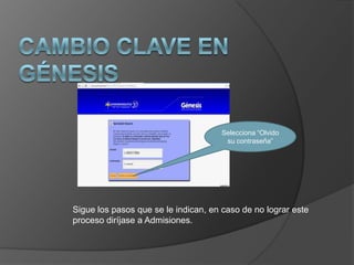 Selecciona “Olvido
                                      su contraseña”




Sigue los pasos que se le indican, en caso de no lograr este
proceso diríjase a Admisiones.
 