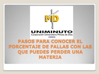 PASOS PARA CONOCER EL
PORCENTAJE DE FALLAS CON LAS
QUE PUEDES PERDER UNA
MATERIA
 