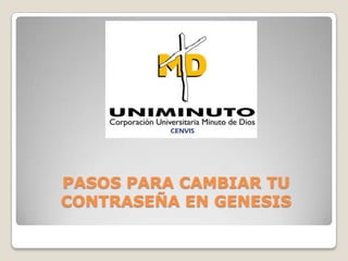 PASOS PARA CAMBIAR TU
CONTRASEÑA EN GENESIS
 