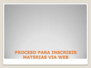 PROCESO PARA INSCRIBIR
MATERIAS VIA WEB
 