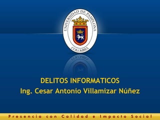 DELITOS INFORMATICOS
Ing. Cesar Antonio Villamizar Núñez
 