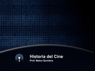 Historia del Cine
Prof. Malco Quintero
 