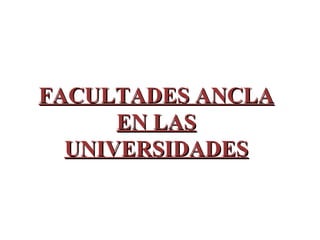 FACULTADES ANCLA EN LAS UNIVERSIDADES 