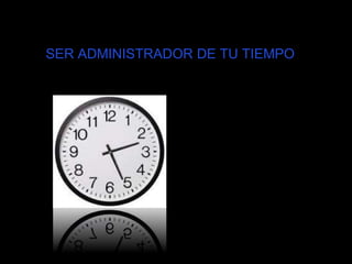 SER ADMINISTRADOR DE TU TIEMPO
 