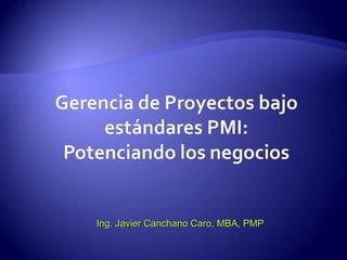 Ing. Javier Canchano Caro, MBA, PMP 