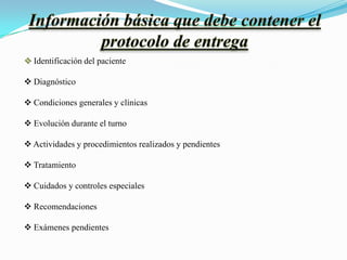  Identificación del paciente

 Diagnóstico

 Condiciones generales y clínicas

 Evolución durante el turno

 Actividades y procedimientos realizados y pendientes

 Tratamiento

 Cuidados y controles especiales

 Recomendaciones

 Exámenes pendientes
 
