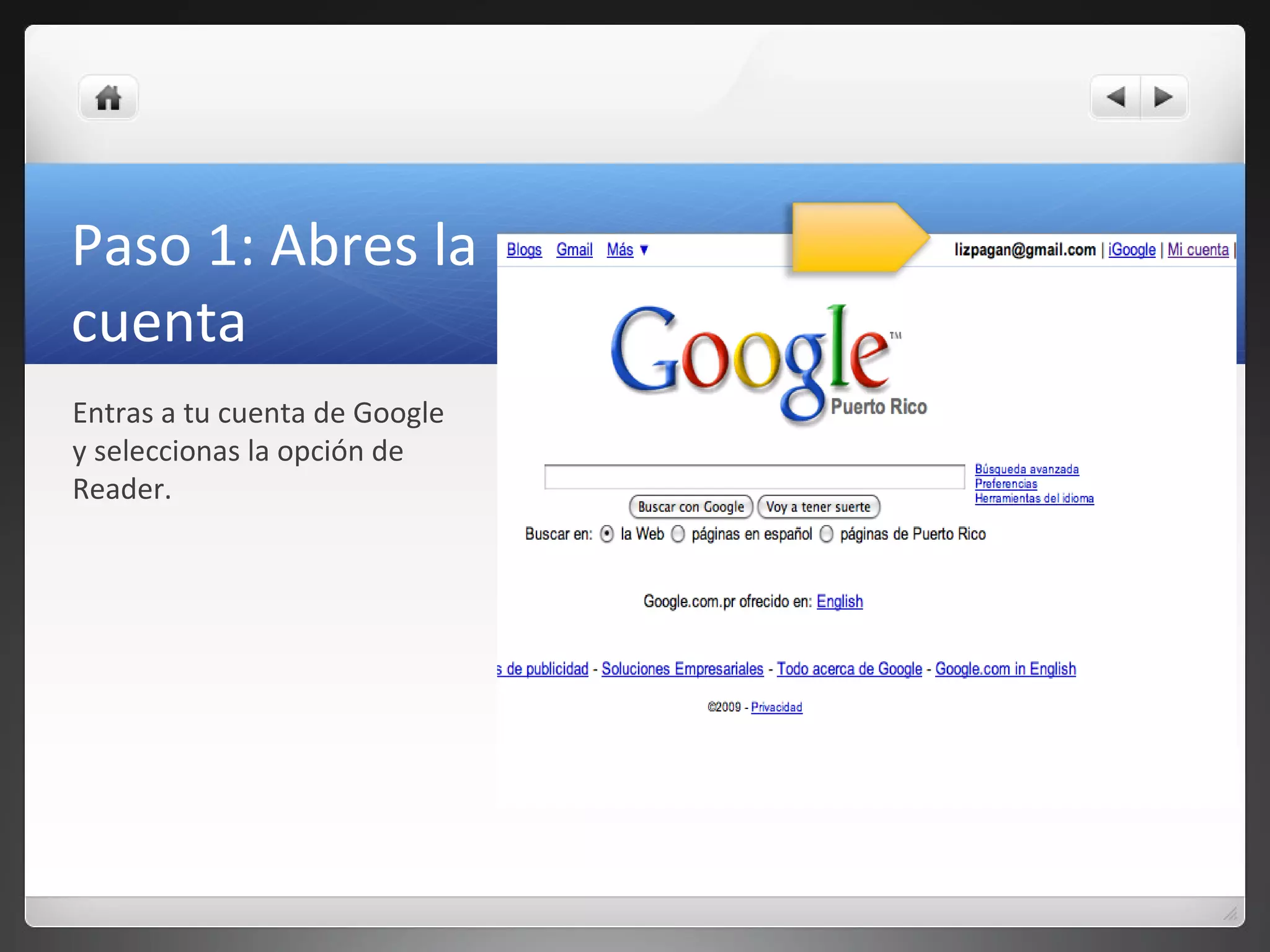 Paso 1: Abres la
cuenta
Entras a tu cuenta de Google
y seleccionas la opción de
Reader.
 