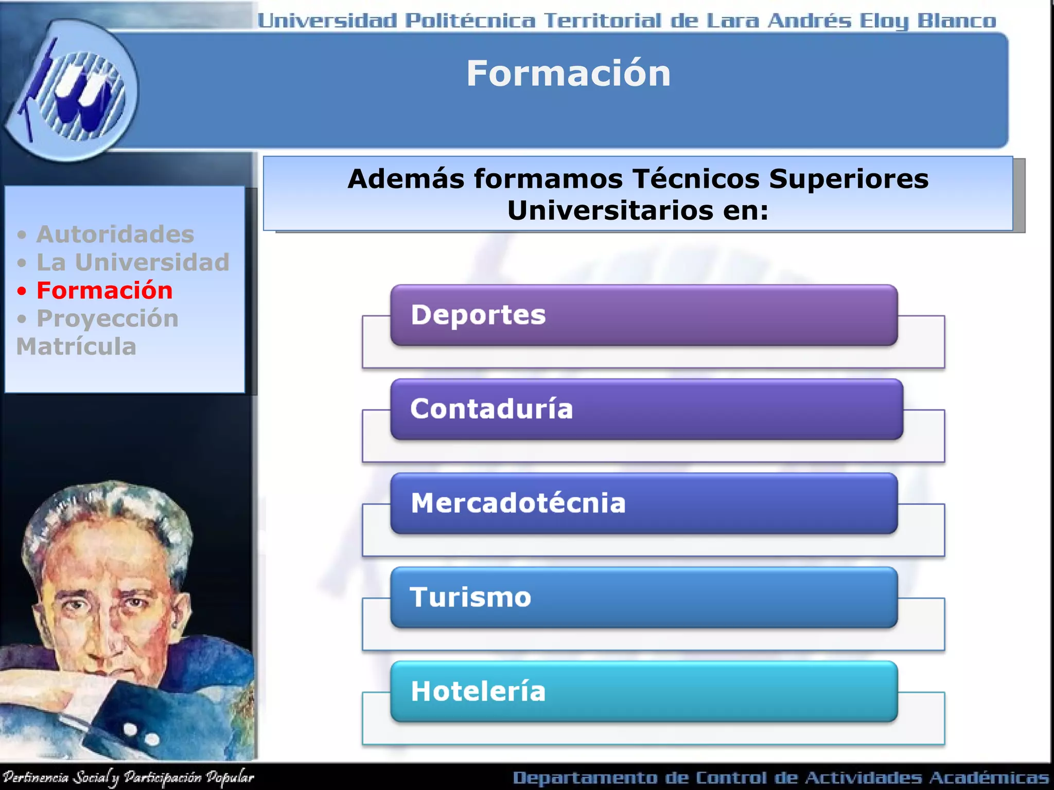 Además formamos Técnicos Superiores Universitarios en: Formación Autoridades La Universidad Formación Proyección Matrícula