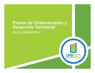 Propuesta Plan de
Ordenamiento y Desarrollo
Territorial
NIVEL MUNICIPAL
 