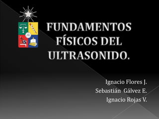 Ignacio Flores J.
Sebastián Gálvez E.
   Ignacio Rojas V.
 