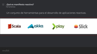 ¿Qué es maniﬁesto reactivo?
Herramientas
Un conjunto de herramientas para el desarrollo de aplicaciones reactivas.
 