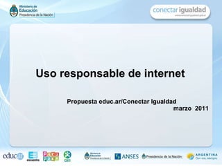 Uso responsable de internet Propuesta educ.ar/Conectar Igualdad marzo  2011 