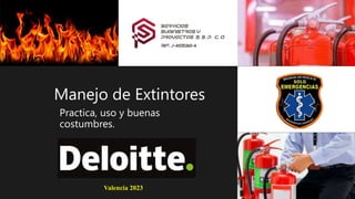 Manejo de Extintores
Practica, uso y buenas
costumbres.
Valencia 2023
 