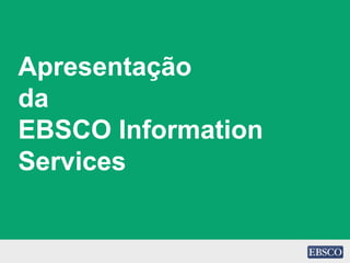 Apresentação
da
EBSCO Information
Services
 