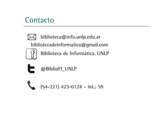 Contacto

      biblioteca@info.unlp.edu.ar
 bibliotecadeinformatica@gmail.com
     Biblioteca de Informática. UNLP

     @BiblioFI_UNLP


     (54-221) 423-0124 – int.: 59
 