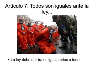 Artículo 7: Todos son iguales ante la
ley...
● La ley debe dar tratos igualatorios a todos.
 
