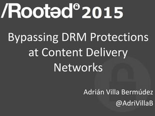 Bypassing DRM Protections
at Content Delivery
Networks
Adrián Villa Bermúdez
@AdriVillaB
 