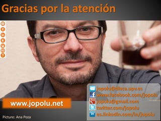 www.jopolu.net
Gracias por la atención
jopolu@disca.upv.es
www.facebook.com/jopolu
jopolu@gmail.com
twitter.com/jopolu
es.linkedin.com/in/jopoluPicture: Ana Poza
 