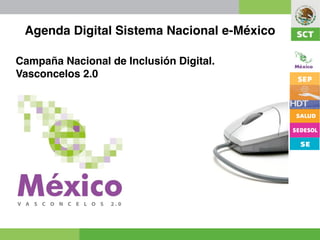 Agenda Digital Sistema Nacional e-México

Campaña Nacional de Inclusión Digital.
Vasconcelos 2.0
 