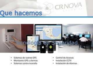 • Sistemas de rastreo GPS
• Monitoreo GPS y alarmas
• Sistemas contra incendio
• Control de Accesos
• Instalación CCTV
• Instalación de Alarmas
 