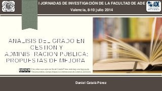 Daniel Catalá Pérez
I JORNADAS DE INVESTIGACIÓN DE LA FACULTAD DE ADE
Valencia, 8-10 julio 2014
Este obra cuyo autor es Da...