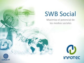 SWB Social
Maximiza el potencial de
los medios sociales
 