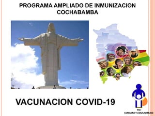 PROGRAMA AMPLIADO DE INMUNIZACION
COCHABAMBA
VACUNACION COVID-19
PAI
FAMILIAR Y COMUNITARIO
 