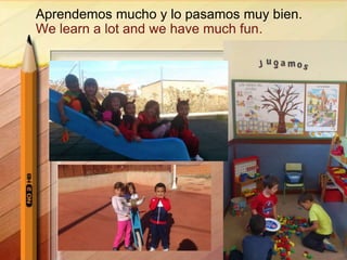 Aprendemos mucho y lo pasamos muy bien.
We learn a lot and we have much fun.
 