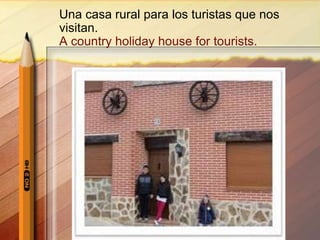 Una casa rural para los turistas que nos
visitan.
A country holiday house for tourists.
 