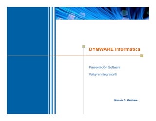 DYMWARE Informática

Presentación Software
Valkyrie Integrator®

Marcelo C. Marchese

1

 