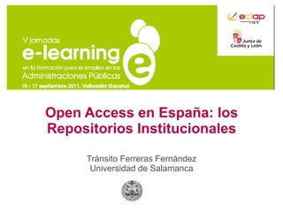 Open Access en España: los Repositorios Institucionales Tránsito Ferreras Fernández Universidad de Salamanca 