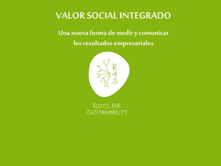 VALOR SOCIAL INTEGRADO
Una nuevaforma de medir y comunicar
los resultados empresariales
 
