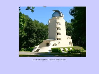 Einsteinturm (Torre Einstein, en Postdam)
 
