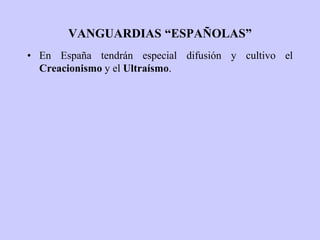 VANGUARDIAS “ESPAÑOLAS”
• En España tendrán especial difusión y cultivo el
Creacionismo y el Ultraísmo.
 