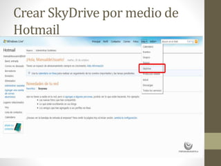 Crear SkyDrive por medio de
Hotmail
 