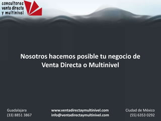 Nosotros hacemos posible tu negocio de
Venta Directa o Multinivel
Guadalajara
(33) 8851 3867
Ciudad de México
(55) 6353 0292
www.ventadirectaymultinivel.com
info@ventadirectaymultinivel.com
 