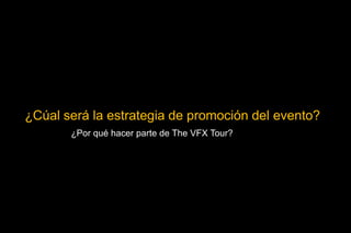 ¿Cúal será la estrategia de promoción del evento?¿Por qué hacer parte de The VFX Tour?: