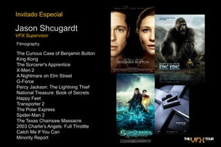 Invitado EspecialJasonShcugardtVFX SupervisorFilmographyThe Curious Case of Benjamin ButtonKing Kong The Sorcerer's ApprenticeX-Men 2A Nightmare on Elm Street G-Force Percy Jackson: The Lightning Thief National Treasure: Book of Secrets Happy Feet Transporter 2The Polar Express Spider-Man 2 The Texas Chainsaw Massacre 2003 Charlie's Angels: Full Throttle Catch Me If You Can Minority Report 