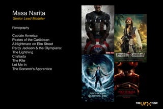 Masa NaritaSenior Lead ModelerFilmographyCaptain AmericaPirates of the CaribbeanA Nightmare on Elm StreetPercy Jackson & the Olympians:The LightningCristiadaThe RiteLet Me InThe Sorcerer's Apprentice
