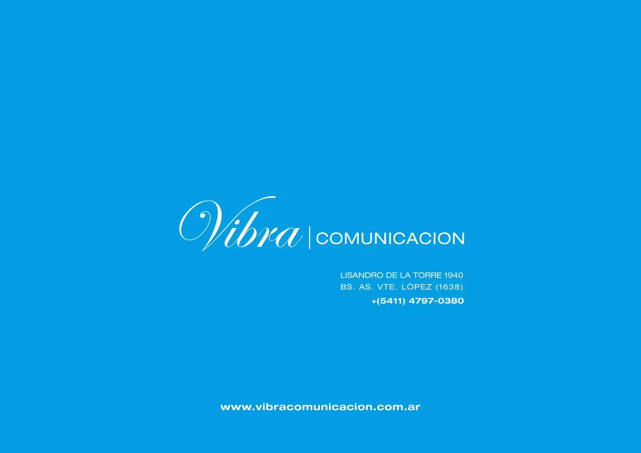 LISANDRO DE LA TORRE 1940
                BS. AS. VTE. LÓPEZ (1638)
                      +(5411) 4797-0380




www.vibracomunicacion.com.ar
 