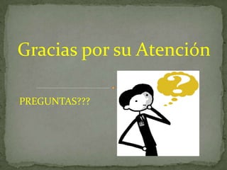 Gracias por su Atención

PREGUNTAS???
 
