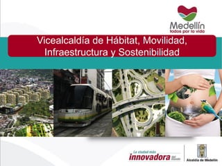Vicealcaldía de Hábitat, Movilidad,
Infraestructura y Sostenibilidad

1

 